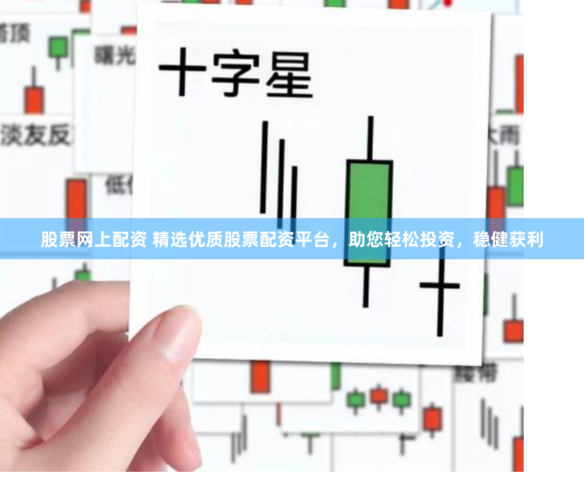 股票网上配资 精选优质股票配资平台,助您轻松投资,稳健获利