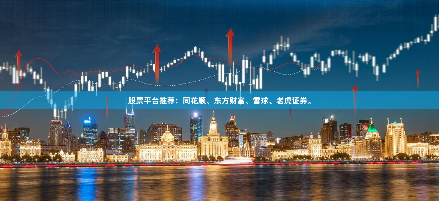 股票平台推荐：同花顺、东方财富、雪球、老虎证券。