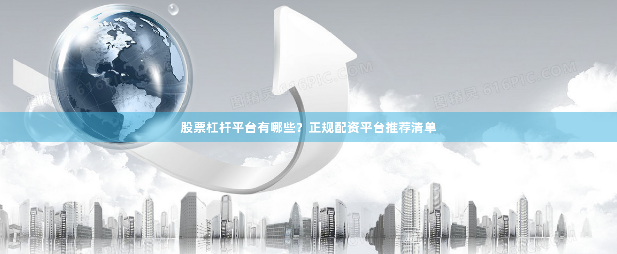 股票杠杆平台有哪些？正规配资平台推荐清单