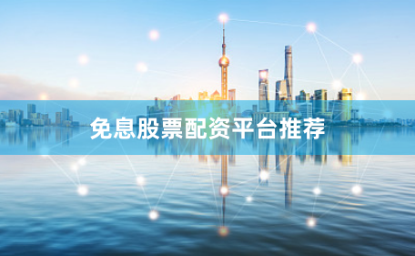 免息股票配资平台推荐