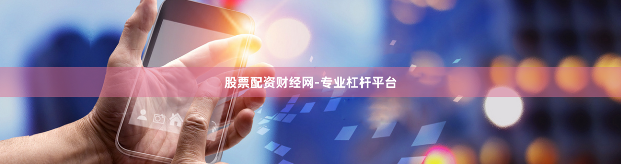 股票配资财经网-专业杠杆平台
